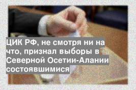 ЦИК РФ, не смотря ни на что, признал выборы в Северной Осетии-Алании состоявшимися
