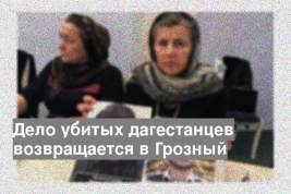 Дело убитых дагестанцев возвращается в Грозный