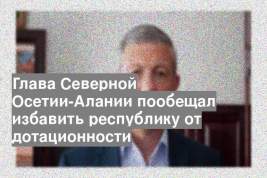 Глава Северной Осетии-Алании пообещал избавить республику от дотационности