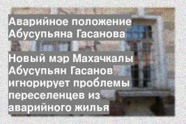 Новый мэр Махачкалы Абусупьян Гасанов игнорирует проблемы переселенцев из аварийного жилья