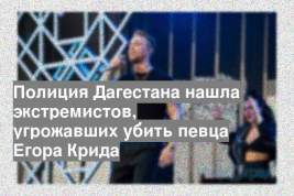 Полиция Дагестана нашла экстремистов, угрожавших убить певца Егора Крида