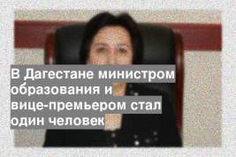 В Дагестане министром образования и вице-премьером стал один человек