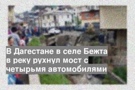 В Дагестане в селе Бежта в реку рухнул мост с четырьмя автомобилями