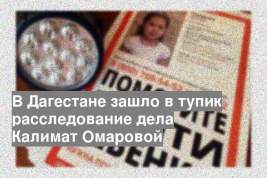 В Дагестане зашло в тупик расследование дела Калимат Омаровой