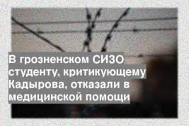В грозненском СИЗО студенту, критикующему Кадырова, отказали в медицинской помощи