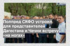 Полпред СКФО устроил для представителей Дагестана и Чечни встречу «на ногах»