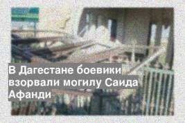 В Дагестане боевики взорвали могилу Саида Афанди