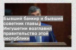 Бывший банкир и бывший советник главы Ингушетии возглавил правительство этой республики