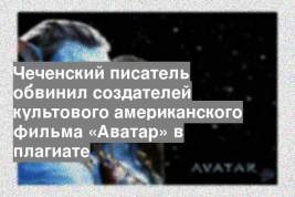 Чеченский писатель обвинил создателей культового американского фильма «Аватар» в плагиате