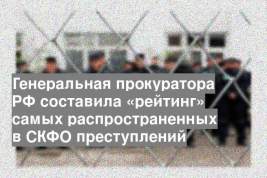 Генеральная прокуратора РФ составила «рейтинг» самых распространенных в СКФО преступлений