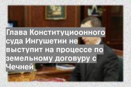 Глава Конституциоонного суда Ингушетии не выступит на процессе по земельному договуру с Чечней
