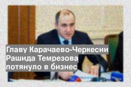 Главу Карачаево-Черкесии Рашида Темрезова потянуло в бизнес