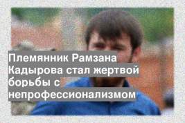 Племянник Рамзана Кадырова стал жертвой борьбы с непрофессионализмом