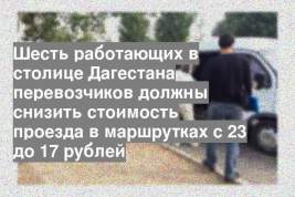 Шесть работающих в столице Дагестана перевозчиков должны снизить стоимость проезда в маршрутках с 23 до 17 рублей