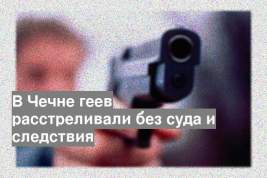В Чечне геев расстреливали без суда и следствия