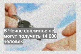 В Чечне соцжилье не могут получить 14 000 человек