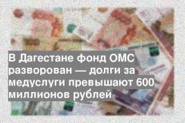 В Дагестане фонд ОМС разворован — долги за медуслуги превышают 600 миллионов рублей