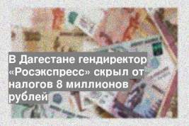 В Дагестане гендиректор «Росэкспресс» скрыл от налогов 8 миллионов рублей