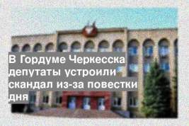 В Гордуме Черкесска депутаты устроили скандал из-за повестки дня
