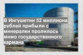В Ингушетии 52 миллиона рублей прибыли с минералки пролилось мимо государственного кармана