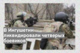 В Ингушетии ликвидировали четверых боевиков