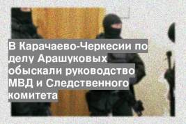 В Карачаево-Черкесии по делу Арашуковых обыскали руководство МВД и Следственного комитета