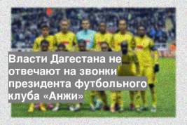 Власти Дагестана не отвечают на звонки президента футбольного клуба «Анжи»