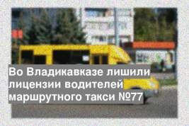 Во Владикавказе лишили лицензии водителей маршрутного такси №77