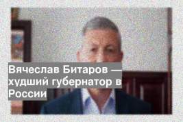 Вячеслав Битаров — худший губернатор в России
