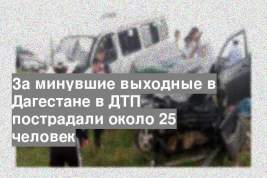 За минувшие выходные в Дагестане в ДТП пострадали около 25 человек